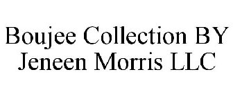 BOUJEE COLLECTION BY JENEEN MORRIS LLC