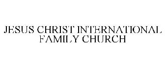 JESUS CHRIST INTERNATIONAL FAMILY CHURCH