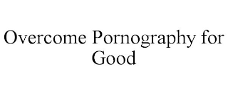 OVERCOME PORNOGRAPHY FOR GOOD