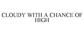 CLOUDY WITH A CHANCE OF HIGH