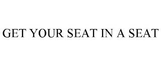 GET YOUR SEAT IN A SEAT