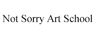 NOT SORRY ART SCHOOL