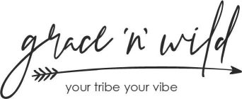 GRACE 'N' WILD YOUR TRIBE YOUR VIBE