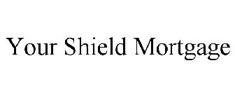 YOUR SHIELD MORTGAGE