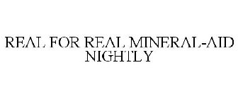 REAL FOR REAL MINERAL-AID NIGHTLY