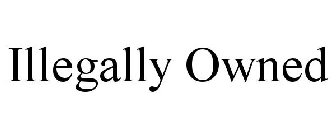 ILLEGALLY OWNED