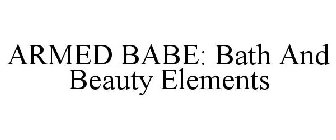 ARMED BABE: BATH AND BEAUTY ELEMENTS