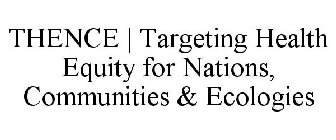 THENCE | TARGETING HEALTH EQUITY FOR NATIONS, COMMUNITIES & ECOLOGIES