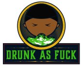 DRUNK AS FUCK