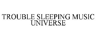 TROUBLE SLEEPING MUSIC UNIVERSE