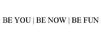 BE YOU | BE NOW | BE FUN