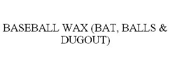 BASEBALL WAX (BAT, BALLS & DUGOUT)