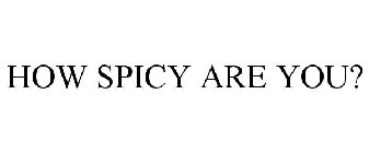 HOW SPICY ARE YOU?