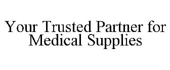 YOUR TRUSTED PARTNER FOR MEDICAL SUPPLIES