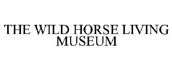 THE WILD HORSE LIVING MUSEUM