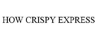 HOW CRISPY EXPRESS