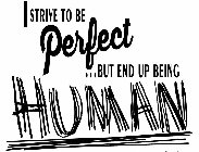 I STRIVE TO BE PERFECT, BUT END UP BEING HUMAN
