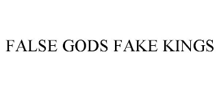 FALSE GODS FAKE KINGS