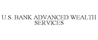 U.S. BANK ADVANCED WEALTH SERVICES