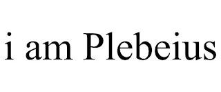 I AM PLEBEIUS