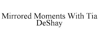 MIRRORED MOMENTS WITH TIA DESHAY
