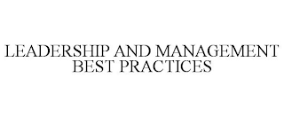 LEADERSHIP AND MANAGEMENT BEST PRACTICES
