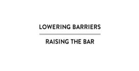 LOWERING BARRIERS RAISING THE BAR