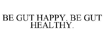 BE GUT HAPPY. BE GUT HEALTHY.