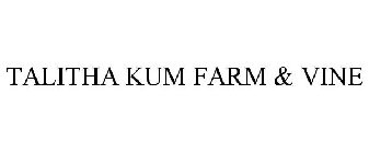 TALITHA KUM FARM & VINE