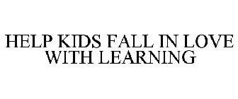 HELP KIDS FALL IN LOVE WITH LEARNING