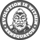 EVOLUTION IS WITHIN ZENSQUATCH