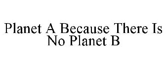 PLANET A BECAUSE THERE IS NO PLANET B