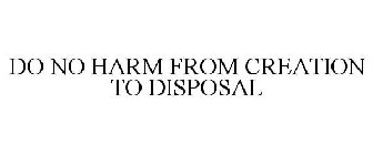 DO NO HARM FROM CREATION TO DISPOSAL