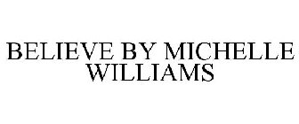 BELIEVE BY MICHELLE WILLIAMS