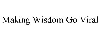 MAKING WISDOM GO VIRAL
