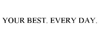 YOUR BEST. EVERY DAY.