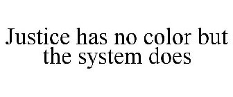 JUSTICE HAS NO COLOR BUT THE SYSTEM DOES