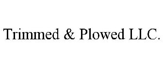 TRIMMED & PLOWED LLC.