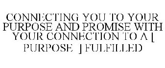 CONNECTING YOU TO YOUR PURPOSE AND PROMISE WITH YOUR CONNECTION TO A [ PURPOSE ] FULFILLED