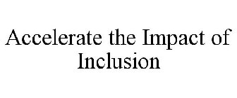 ACCELERATE THE IMPACT OF INCLUSION