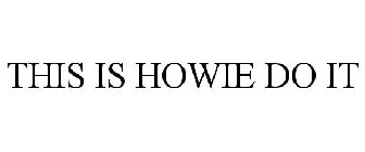 THIS IS HOWIE DO IT