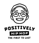 POSITIVELY HIP HOP THE FIRST TO LAST