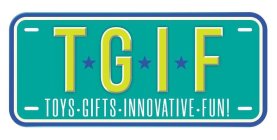 T G I F TOYS ¿ GIFTS ¿ INNOVATIVE ¿ FUN!