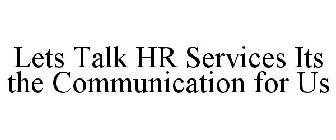 LETS TALK HR SERVICES ITS THE COMMUNICATION FOR US