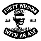 FORTY WHACKS WITH AN AXE EST. 2018