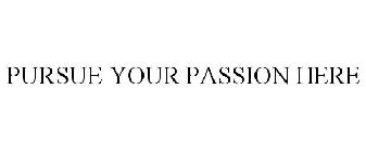 PURSUE YOUR PASSION HERE