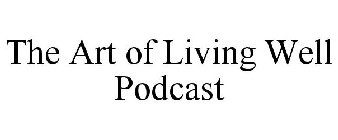 THE ART OF LIVING WELL PODCAST