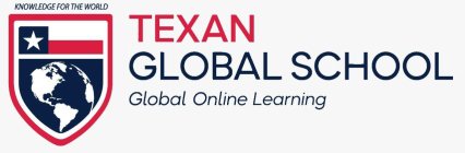 KNOWLEDGE FOR THE WORLD TEXAN GLOBAL SCHOOL GLOBAL ONLINE LEARNING