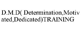 D.M.D( DETERMINATION,MOTIVATED,DEDICATED)TRAINING