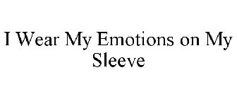 I WEAR MY EMOTIONS ON MY SLEEVE